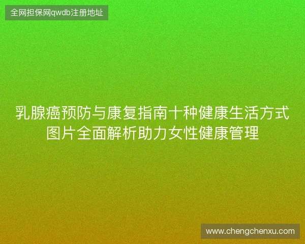 乳腺癌预防与康复指南十种健康生活方式图片全面解析助力女性健康管理