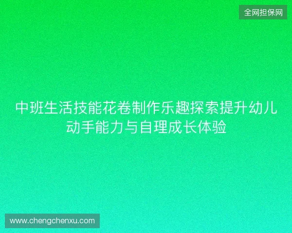 中班生活技能花卷制作乐趣探索提升幼儿动手能力与自理成长体验